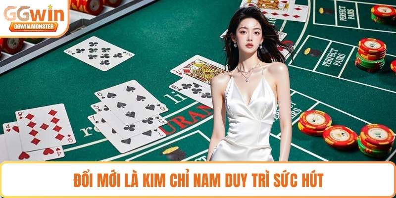 Đổi mới là kim chỉ nam duy trì sức hút