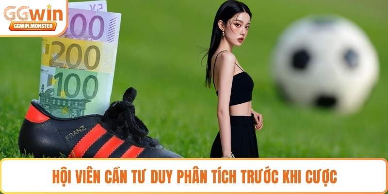 Hội viên cần tư duy phân tích trước khi cược